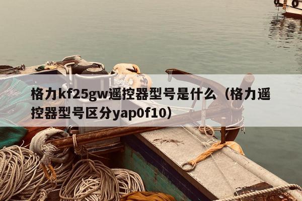 格力kf25gw遥控器型号是什么（格力遥控器型号区分yap0f10）