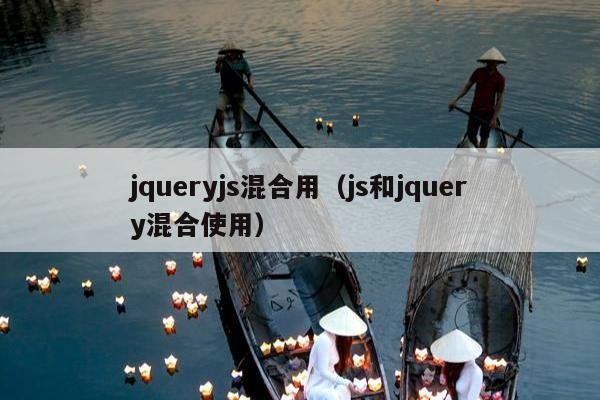 jqueryjs混合用（js和jquery混合使用）