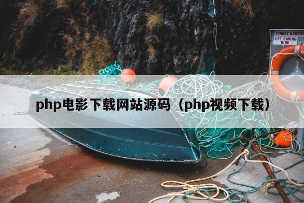 php电影下载网站源码（php视频下载）