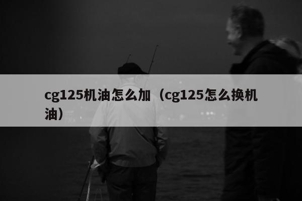 cg125机油怎么加（cg125怎么换机油）