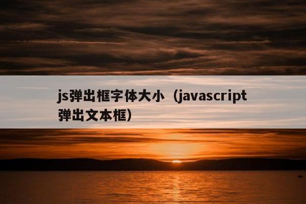 js弹出框字体大小（javascript弹出文本框）