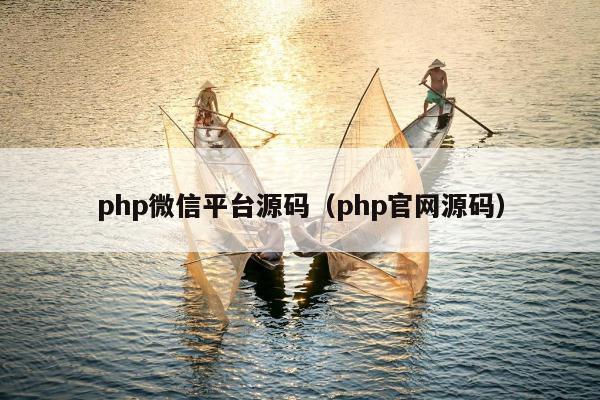 php微信平台源码（php官网源码）