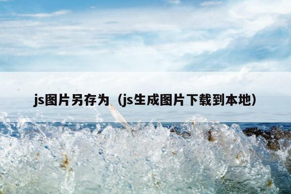 js图片另存为（js生成图片下载到本地）