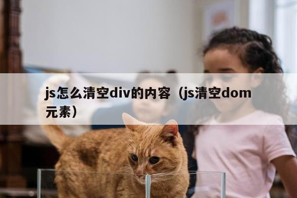 js怎么清空div的内容（js清空dom元素）