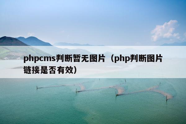 phpcms判断暂无图片（php判断图片链接是否有效）