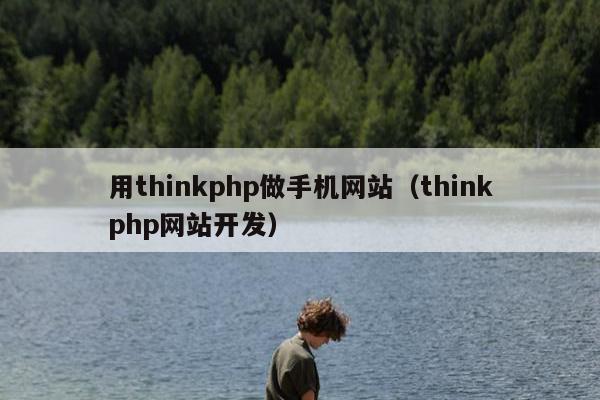 用thinkphp做手机网站（thinkphp网站开发）