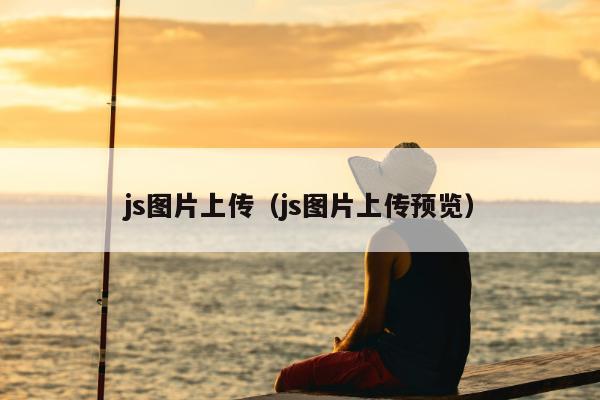 js图片上传（js图片上传预览）