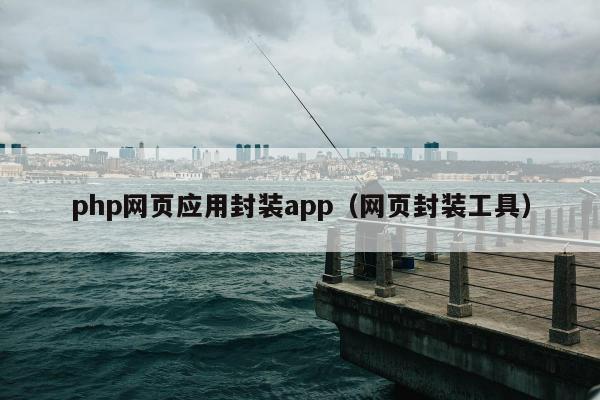 php网页应用封装app（网页封装工具）