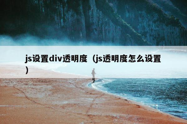 js设置div透明度（js透明度怎么设置）