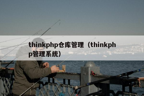 thinkphp仓库管理（thinkphp管理系统）