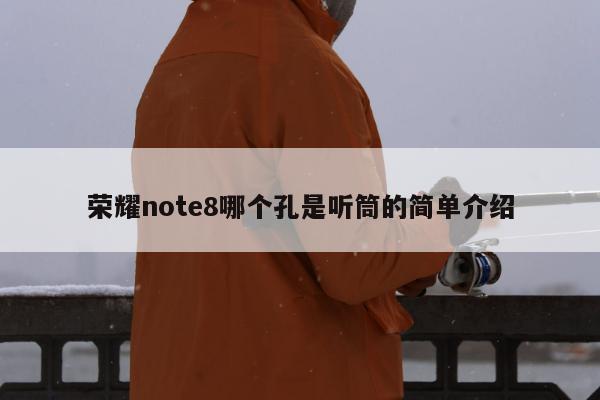 荣耀note8哪个孔是听筒的简单介绍