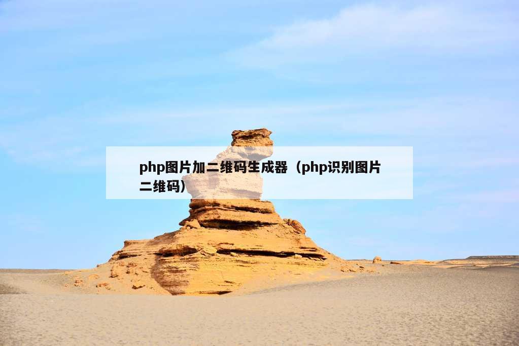 php图片加二维码生成器（php识别图片二维码）