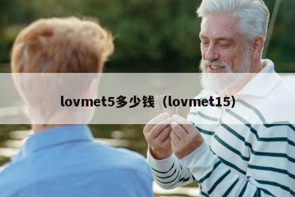 lovmet5多少钱（lovmet15）