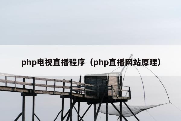 php电视直播程序（php直播网站原理）