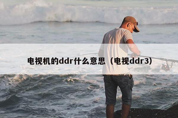 电视机的ddr什么意思（电视ddr3）