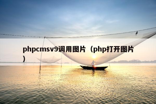 phpcmsv9调用图片（php打开图片）