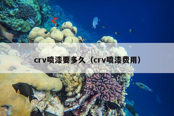 crv喷漆要多久（crv喷漆费用）