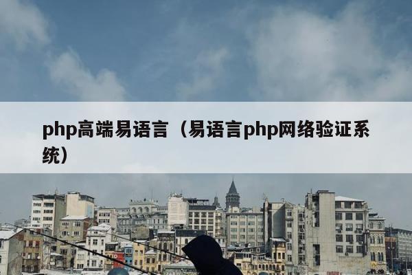 php高端易语言（易语言php网络验证系统）