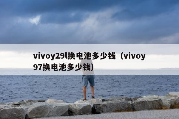 vivoy29l换电池多少钱（vivoy97换电池多少钱）