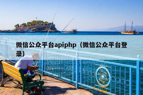 微信公众平台apiphp（微信公众平台登录）