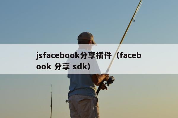 jsfacebook分享插件（facebook 分享 sdk）