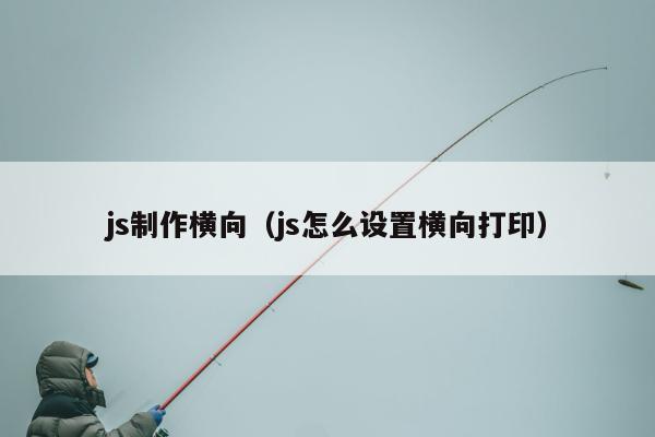 js制作横向（js怎么设置横向打印）