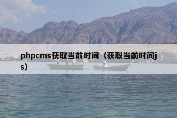 phpcms获取当前时间（获取当前时间js）