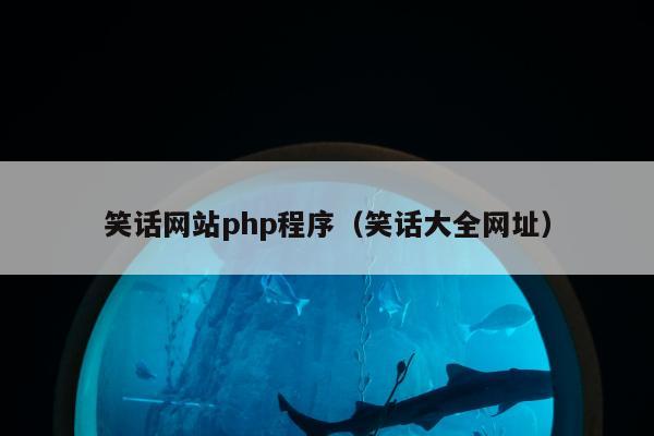 笑话网站php程序（笑话大全网址）