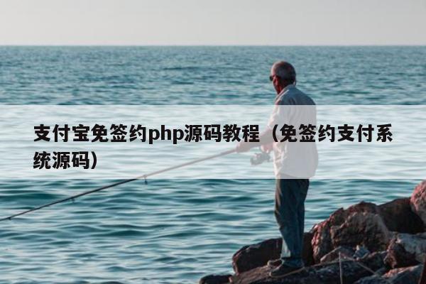 支付宝免签约php源码教程（免签约支付系统源码）