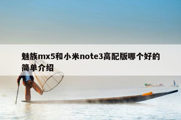 魅族mx5和小米note3高配版哪个好的简单介绍