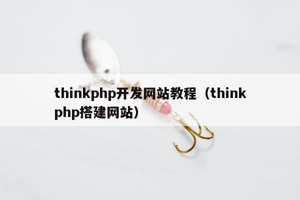 thinkphp开发网站教程（thinkphp搭建网站）