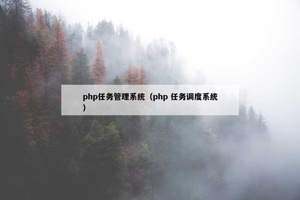 php任务管理系统（php 任务调度系统）