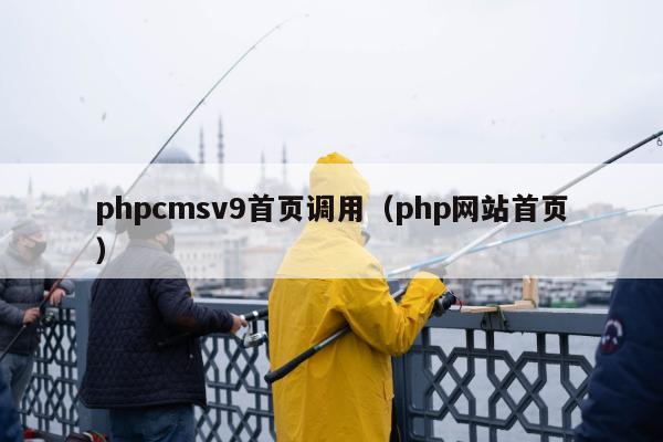 phpcmsv9首页调用（php网站首页）