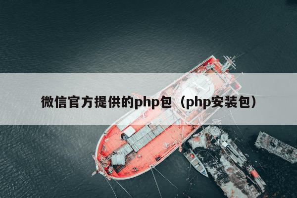 微信官方提供的php包（php安装包）