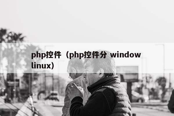 php控件（php控件分 window linux）