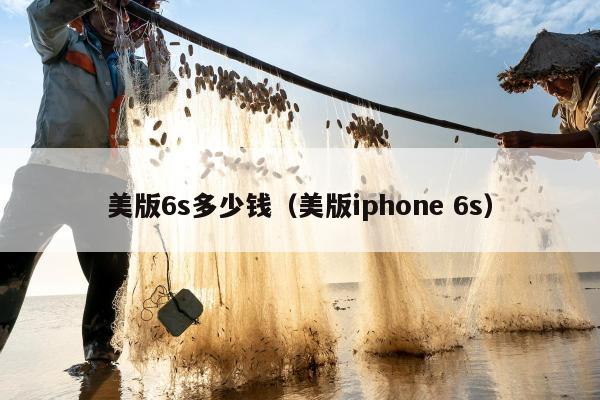 美版6s多少钱（美版iphone 6s）