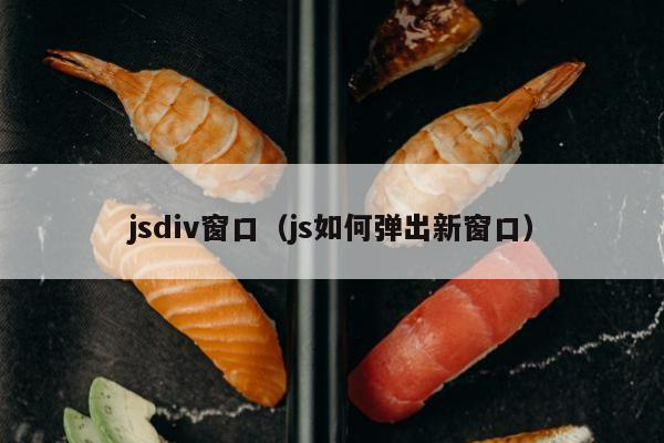 jsdiv窗口（js如何弹出新窗口）