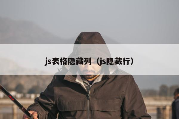 js表格隐藏列（js隐藏行）