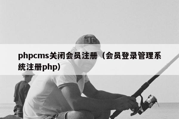 phpcms关闭会员注册（会员登录管理系统注册php）