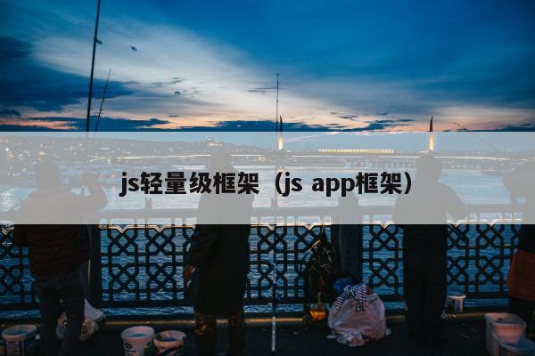 js轻量级框架（js app框架）