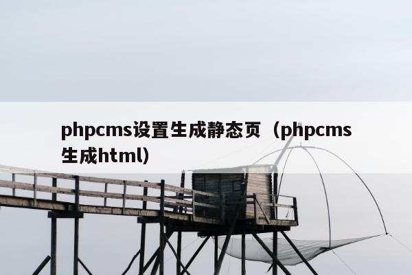 phpcms设置生成静态页（phpcms生成html）