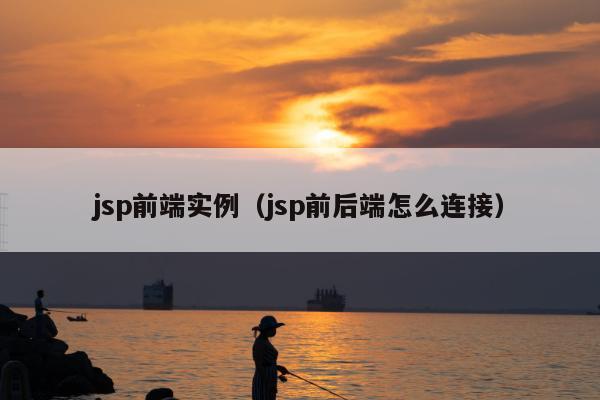 jsp前端实例（jsp前后端怎么连接）