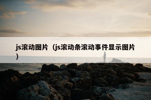 js滚动图片（js滚动条滚动事件显示图片）