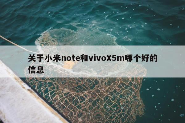 关于小米note和vivoX5m哪个好的信息