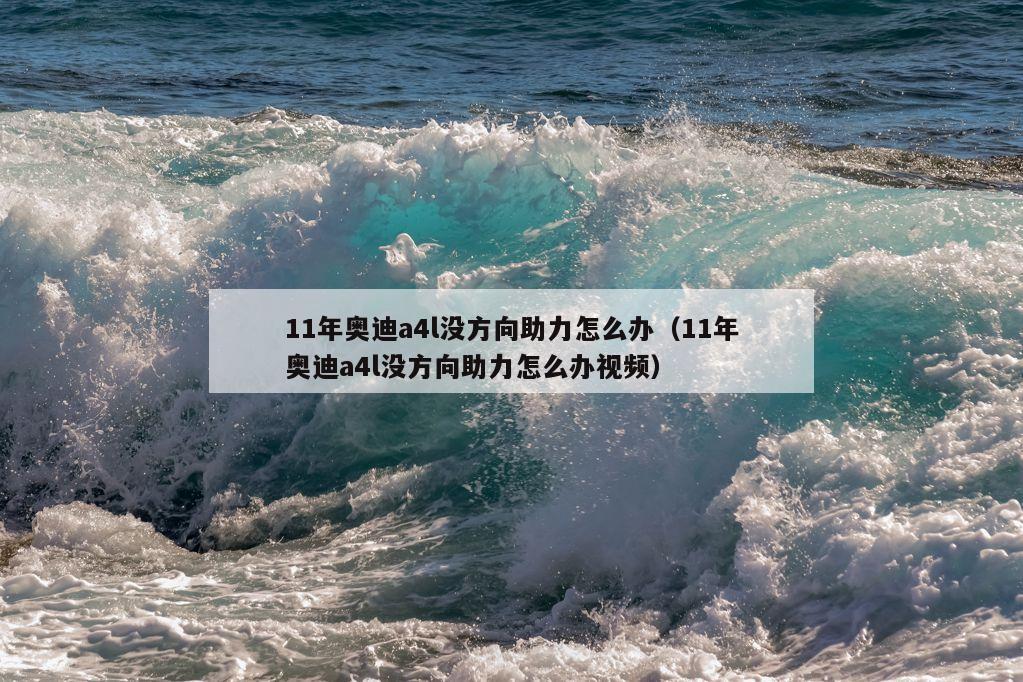 11年奥迪a4l没方向助力怎么办（11年奥迪a4l没方向助力怎么办视频）