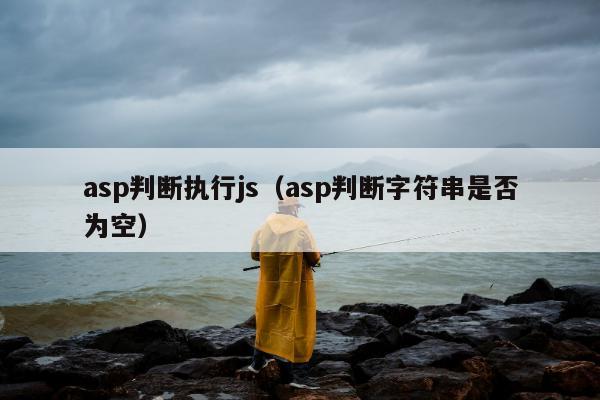 asp判断执行js（asp判断字符串是否为空）