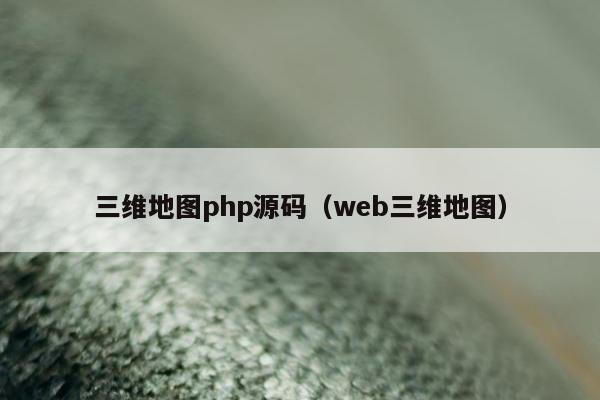 三维地图php源码（web三维地图）