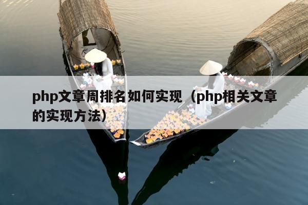 php文章周排名如何实现（php相关文章的实现方法）