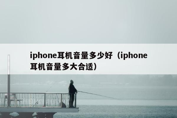 iphone耳机音量多少好（iphone耳机音量多大合适）