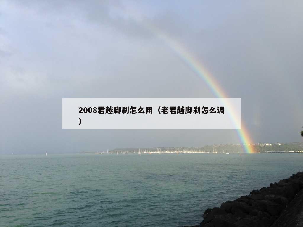 2008君越脚刹怎么用（老君越脚刹怎么调）